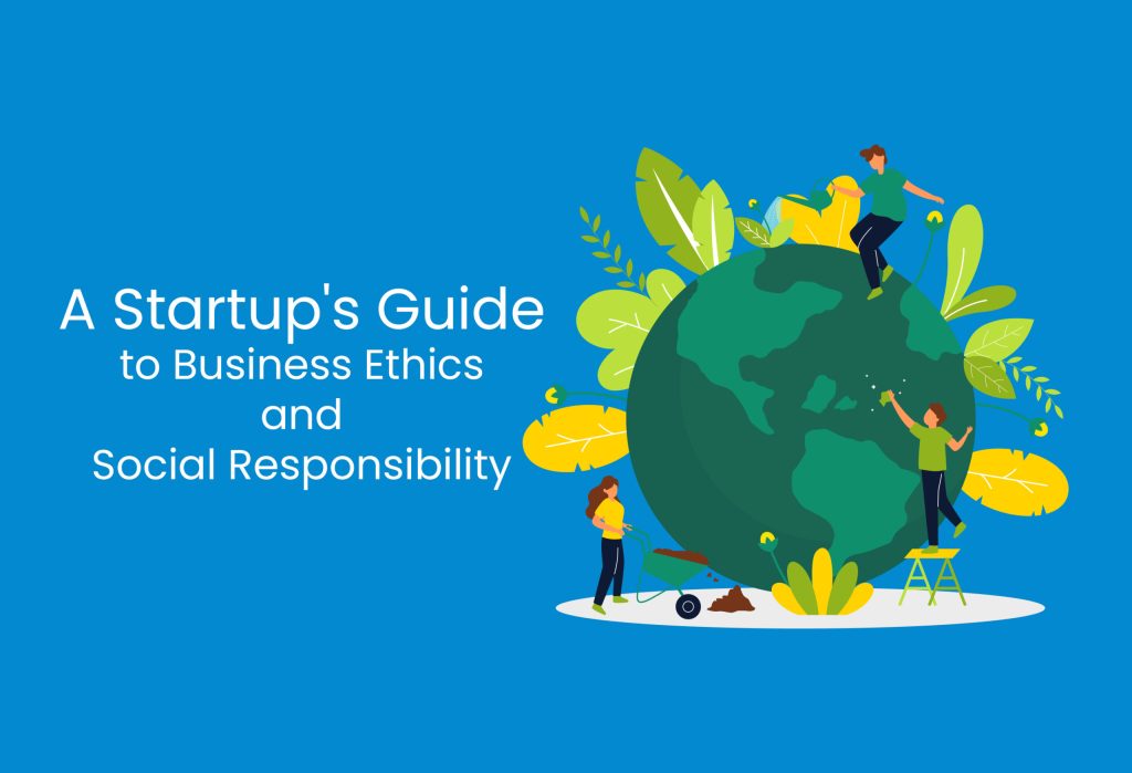 A Startup’s Guide to Business Ethics and Social Responsibility
