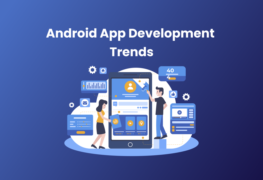 Top Android Application Development Trends in 2023 – 2024