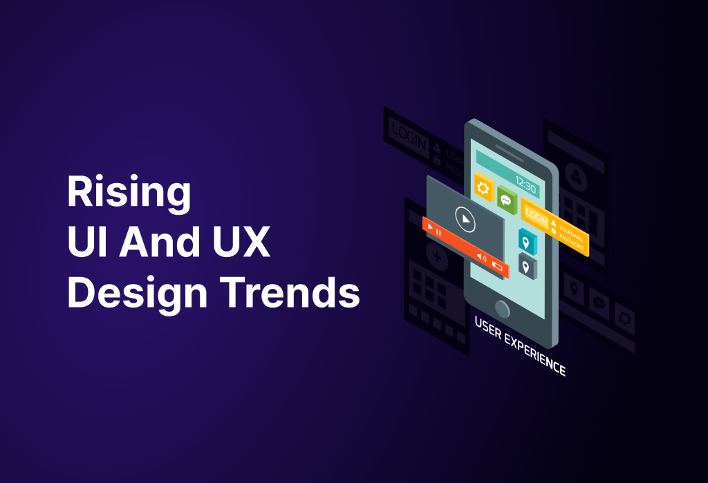 Rising UI And UX Design Trends Dev Teams Should Know About
