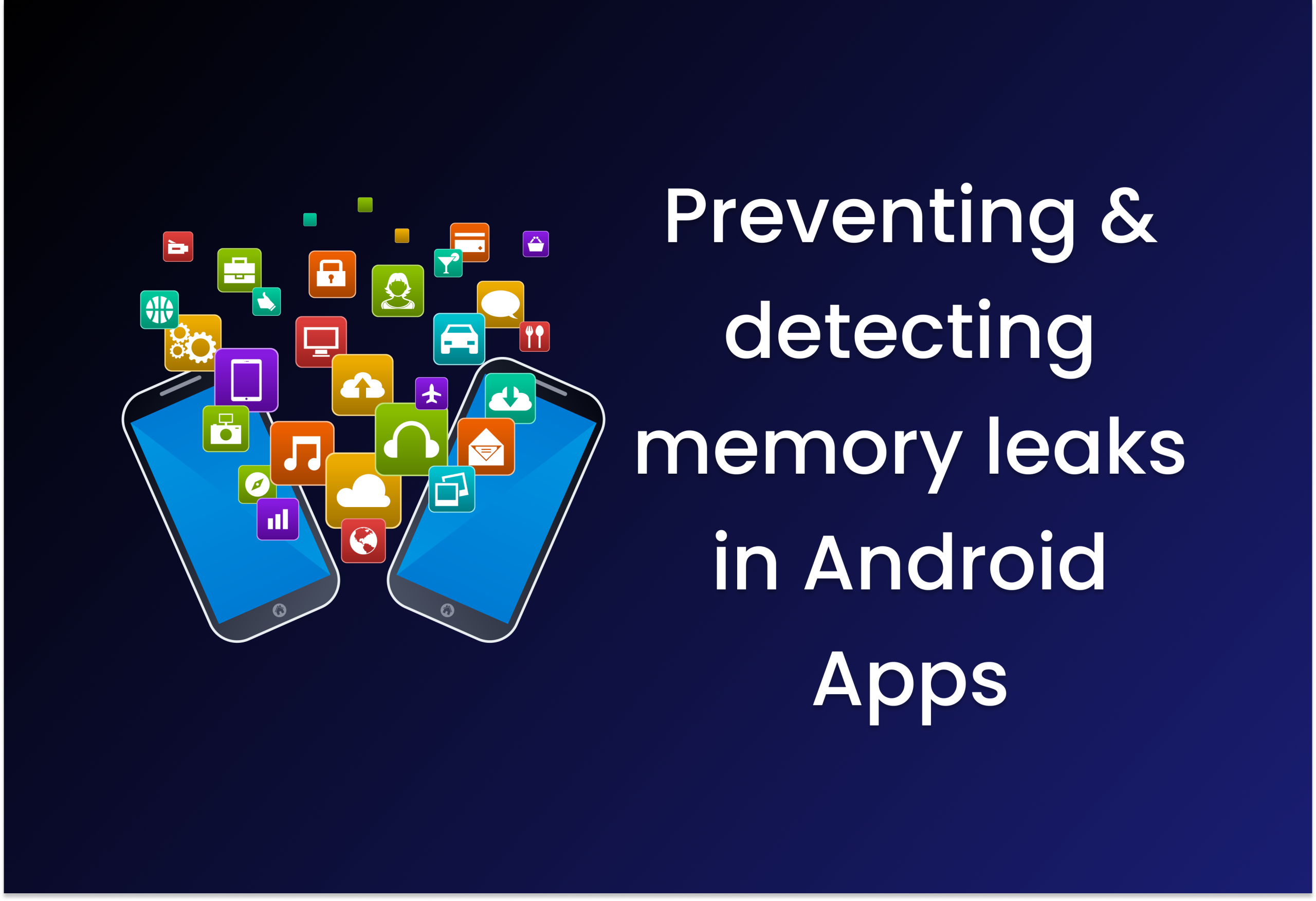 Preventing & detecting memory leaks in Android Apps